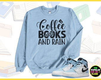 Coffee Books and Rain, Book Lover Sweatshirt, Book Lover Gift, Read Books, Bookworm Sweatshirt, Teacher Sweatshirt Drink Coffee Read Books