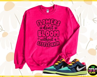 Flowers Don’t Bloom Without A Little Rain, Women’s Motivational Sweatshirt, Inspirational Sweatshirt, Positivity Crewneck