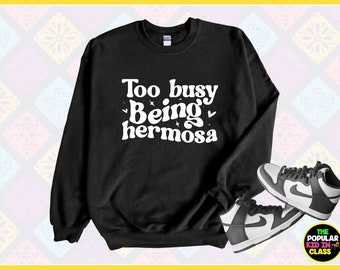 Latina Sweatshirt, Cute Latina Gift, Spanish Shirts, Chicana Shirt, Mexican Sweatshirt, Gift For Latina Women, Too Busy Being Hermosa