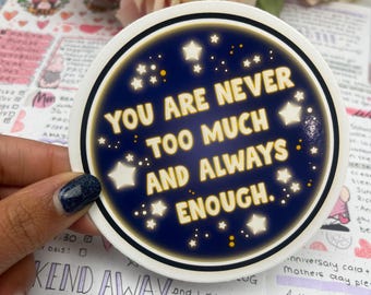 You are never too much - mental health quote reminder - Vinyl Sticker - Laptop Vinyl - Planner Journal Sticker (0160)