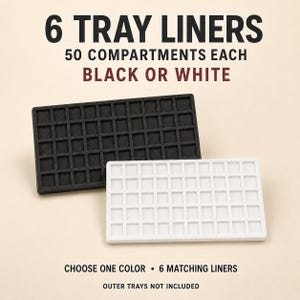 May include: A set of 6 tray liners, each featuring 50 compartments, available in black or white. The text reads: 6 TRAY LINERS, 50 COMPARTMENTS EACH, BLACK OR WHITE, CHOOSE ONE COLOR, 6 MATCHING LINERS, OUTER TRAYS NOT INCLUDED.