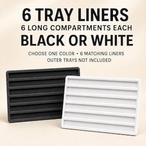 May include: Six tray liners with six long compartments each, available in black or white. The text reads: 6 TRAY LINERS, 6 LONG COMPARTMENTS EACH, BLACK OR WHITE, CHOOSE ONE COLOR, 6 MATCHING LINERS, OUTER TRAYS NOT INCLUDED. Rectangular tray inserts.