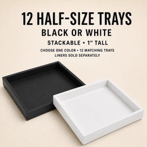 May include: A set of 12 half-size stackable trays in black or white, each 1 inch tall. The text reads: 12 HALF-SIZE TRAYS, BLACK OR WHITE, STACKABLE, 1" TALL, CHOOSE ONE COLOR, 12 MATCHING TRAYS, LINERS SOLD SEPARATELY. Trays are square-shaped.