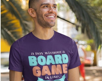 A Day Without a Board Game Is Like... Just Kidding, I Have No Idea Men's/Unisex T-shirts | t-shirt for board game and tabletop game geeks