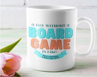 A Day Without a Board Game Is Like... Just Kidding, I Have No Idea Mug | Coffee mug for board game fans board gamers 11oz 15 oz coffee mugs