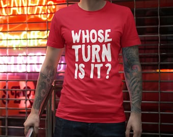 Whose Turn Is It? Mens/Unisex T-shirts | shirts game night con apparel for gamer Geeks gamers | Board and Tabletop games | Whose Turn Is It?