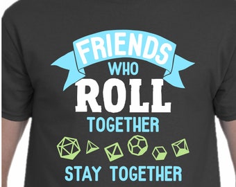 Friends Who Roll Together Stay Together Men's/Unisex T-shirts | RPG dice gaming men unisex shirts RPGs role-playing games teeshirts gamers