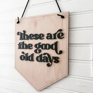 These Are the Good Old Days Hanging Sign Home Decor Wall Sign Office