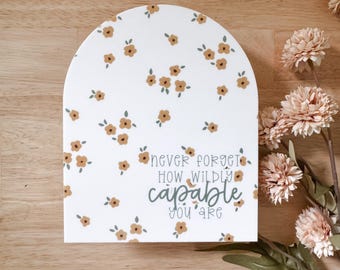 Never Forget How Wildly Capable You Are | UV Printed Arch Sign