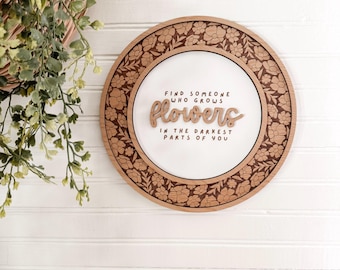 Find Someone Who Grows Flowers in the Darkest Parts of You | Laser Engraved | Floral Decor | Handmade | Framed Signs | Home Decor