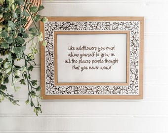 Like Wildflowers You Must Allow Yourself to Grow | Laser Engraved | Floral Decor | Handmade | Framed Signs | Home Decor