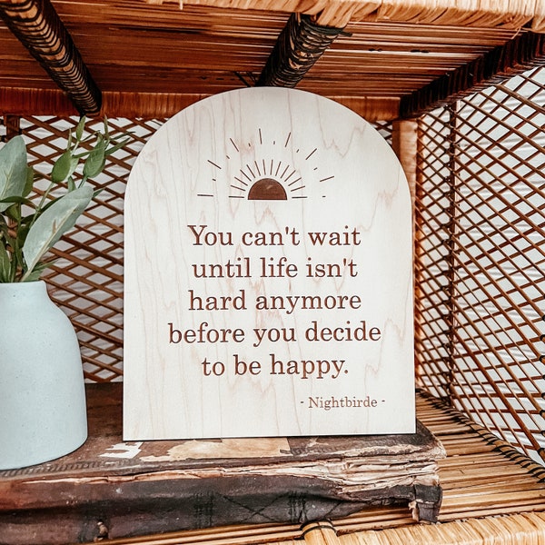 You Can’t Wait Until Life isn’t Hard Anymore to Decide to be Happy | Positive Wall Art | Boho | Handmade | Boho Shelf Sign | Arched Signs