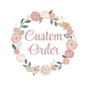 May include: A floral wreath with pink and peach flowers and green leaves surrounds the text "Custom Order".