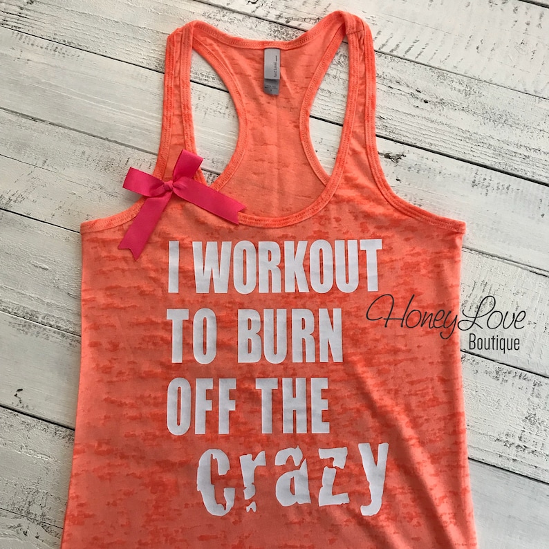 I Workout to Burn off the Crazy Tank, Gym Work Out Tank, Funny Workout ...