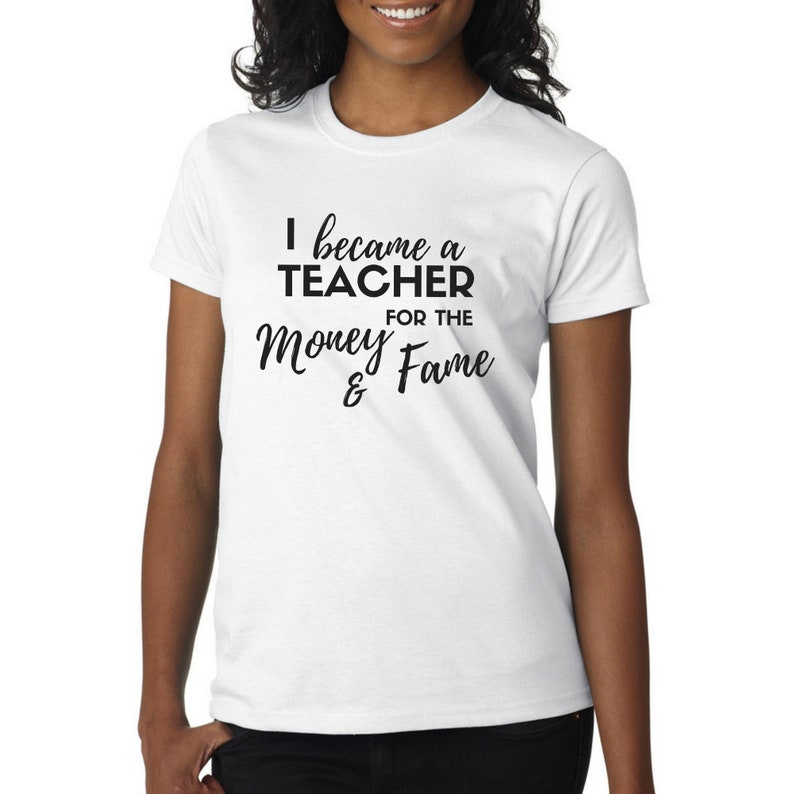 T-Shirt: I became a Teacher for Money & Fame image 1