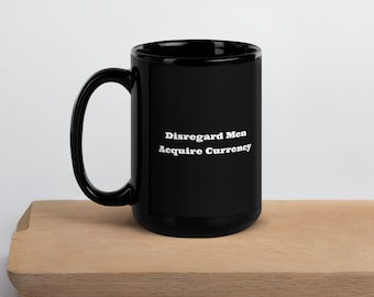 Disregard Men Acquire Currency Mug | Hip Hop Quote, Black Glossy Ceramic
