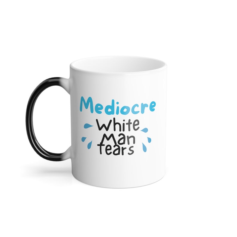 Mediocre White Man Tears Color Morphing Changing 11oz mug funny feminist mug fuck the patriarchy mug gift for women feminist liberal lesbian image 6