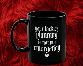 Sarcastic Office Mug, Your Lack of Planning, Goth Humor