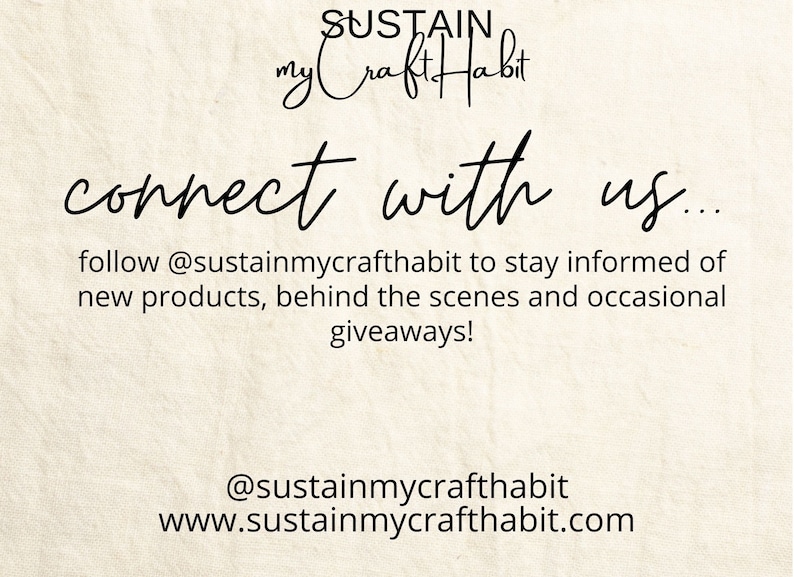 Peut inclure: Texte graphique sur un fond beige avec le texte "SUSTAIN my Craft Habit" et "connect with us... follow @sustainmycrafthabit to stay informed of new products, behind the scenes and occasional giveaways!" et le texte "@sustainmycrafthabit www.sustainmycrafthabit.com" en bas.