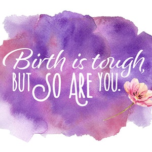 Printable Files Birth is tough, but so are you Birth Affirmation Watercolor Poster, Labor & Childbirth Motivation image 2