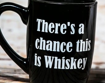 Theres a chance this is whiskey, Beer mug, Liquor mug, Wine mug, Funny Coffee mug, Coffee Mug, Coffee Cup, Whiskey gift, Whiskey lover