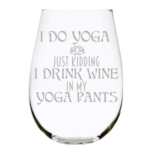 I do yoga just kidding I drink wine in my yoga pants, 17 oz. stemless wine glass