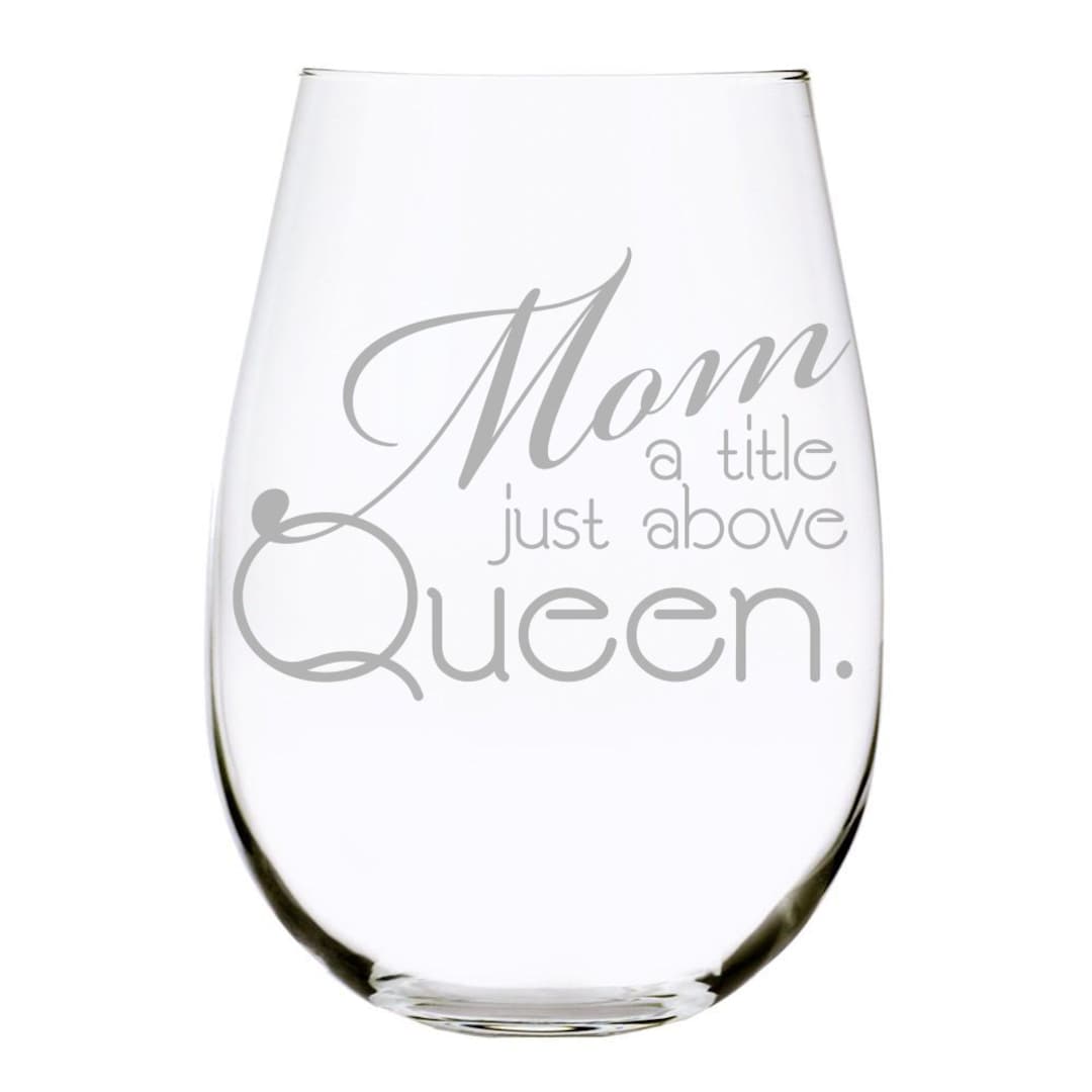 Mom Wine Glass mom a Title Just Above Queen, 17 Oz. Stemless Etsy