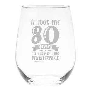 It Took Me 80 Years To Create This Masterpiece Stemless Wine Glass -17 oz.
