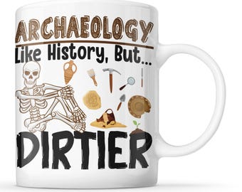 Archaeology - Like History, But Dirtier - Funny Archaeologist Mug