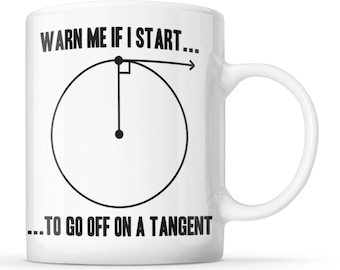 May include: A white ceramic mug featuring black text that reads "WARN ME IF I START..." at the top and "...TO GO OFF ON A TANGENT" at the bottom. Between the text is a black line drawing of a circle with a radius and a tangent line.