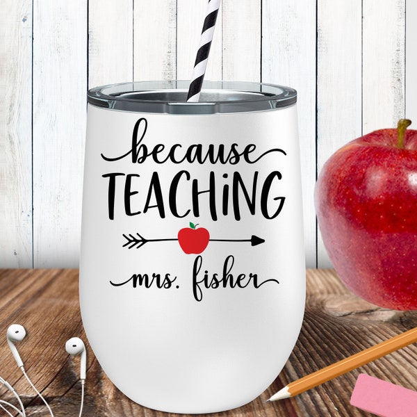 Teacher Wine Tumbler Gift - Personalized Teacher Gift Funny - Because Teaching Wine Glass