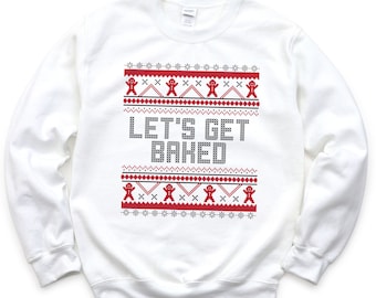 Let's Get Baked Funny Christmas Sweater - Ugly Sweater Party Outfit - Adult Christmas Shirts for Men or Women - Pullover Fleece Sweatshirts