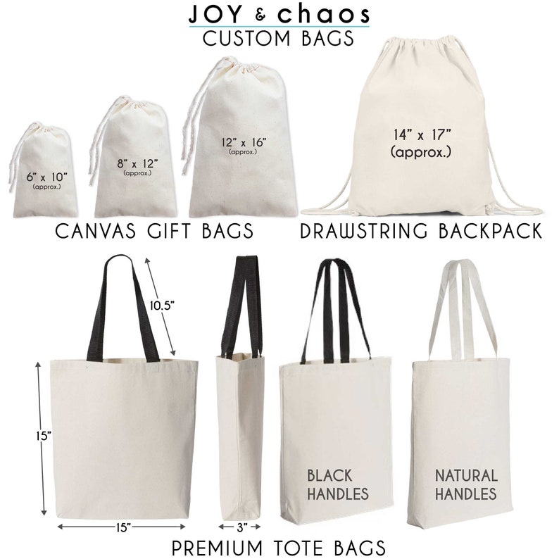 May include: A set of six canvas bags in various sizes, including a drawstring backpack, tote bags with black handles, and tote bags with natural handles. The bags are all white and made of canvas. The bags are labeled with their dimensions in inches. The text "JOY & chaos CUSTOM BAGS" is at the top of the image. The text "CANVAS GIFT BAGS" is below the smaller bags. The text "DRAWSTRING BACKPACK" is below the drawstring backpack. The text "PREMIUM TOTE BAGS" is below the tote bags.
