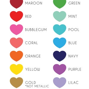 May include: A chart of heart-shaped color swatches with the names of each color listed below. The colors include maroon, red, bubblegum, coral, orange, yellow, gold, charcoal, green, mint, pool, blue, navy, purple, lilac, and black.