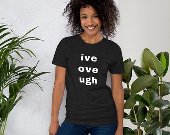 live love laugh? naw, ive, ove, ugh  Unisex t-shirt by Anxiety is a Liar®
