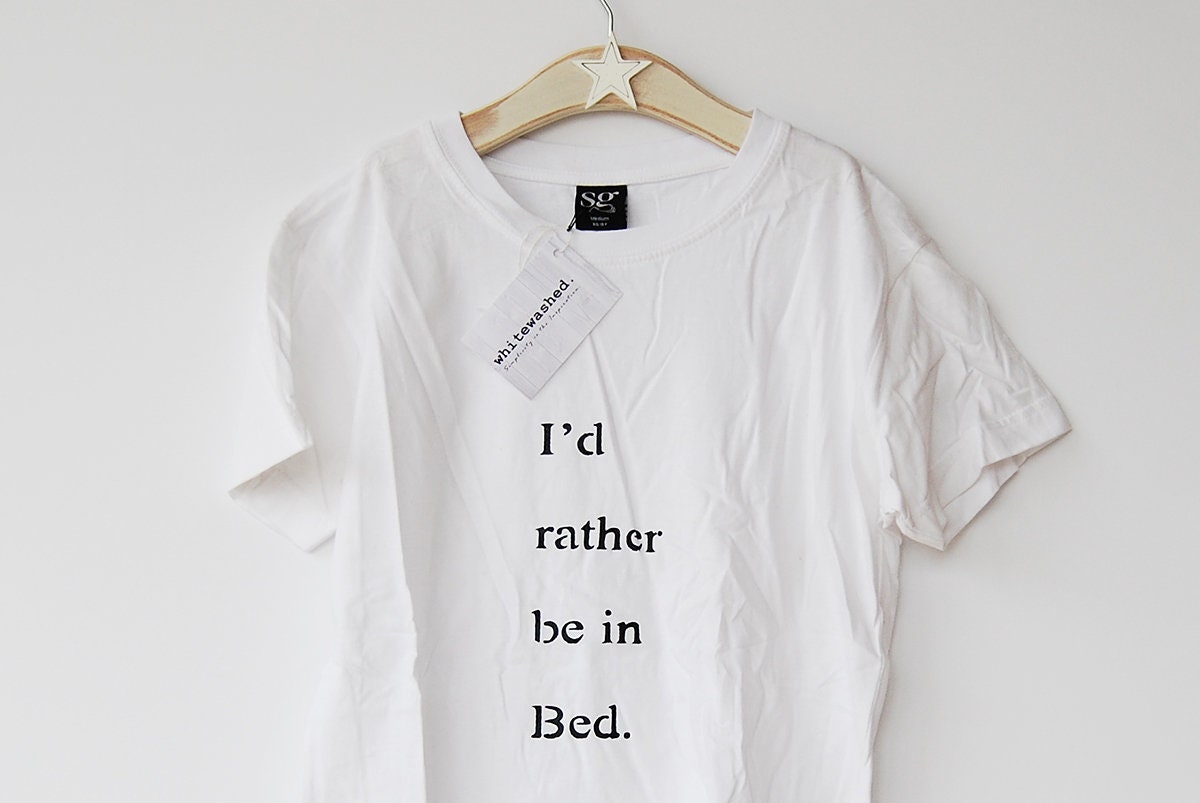 I'd Rather Be in Bed. White T-shirt 