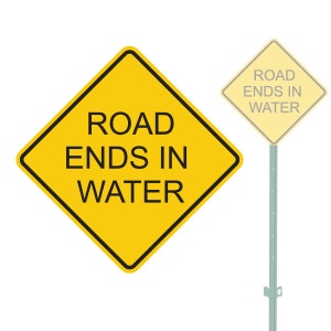 May include: Yellow diamond-shaped road sign with black text that reads "ROAD ENDS IN WATER".