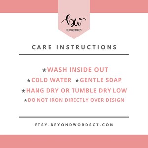 May include: Care instructions for a garment: Wash inside out, cold water, gentle soap, hang dry or tumble dry low, do not iron directly over design. Etsy.BeyondWordsCT.com