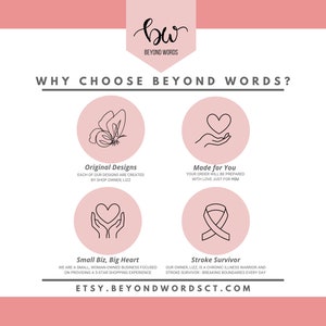May include: Pink graphic with the text "WHY CHOOSE BEYOND WORDS?" and four icons. The icons are a butterfly, a hand holding a heart, a hand holding a heart, and a ribbon. The text below the icons reads "Original Designs", "Made for You", "Small Biz, Big Heart", and "Stroke Survivor". The text at the bottom of the graphic reads "ETSY.BEYONDWORDSCT.COM".