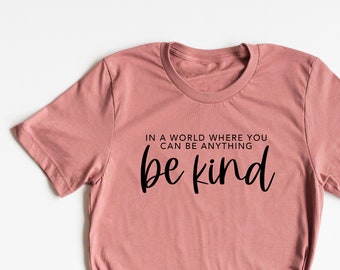 In a world where you can be anything Be Kind T-Shirt - Anti Bullying, Stop Bullying, Positive Attitude, Choose Love, Be Yourself, Self Love