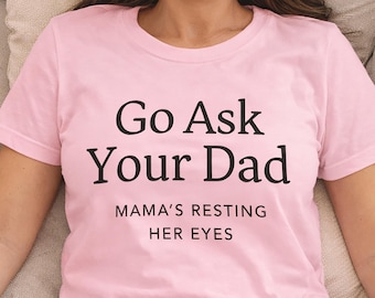 Go Ask Your Dad Mama's Resting Her Eyes T Shirt - Pink Mothers Day Humor Funny Parenting Tee Mom Parenthood Vacation Holidays Staycation