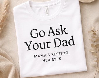 Go Ask Your Dad Mama's Resting Her Eyes T Shirt - Fun Mothers Day Humor Funny Parenting Tee Mom Parenthood Vacation Holidays Staycation