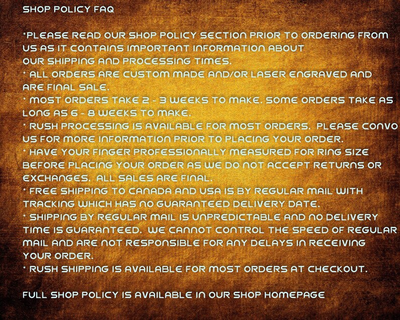 May include: Shop policy FAQ with information about custom made and laser engraved items. Orders take 2-3 weeks to make, with some taking up to 6-8 weeks. Free shipping to Canada and the USA by regular mail with tracking. Rush processing is available for most orders at checkout. Full shop policy is available on the shop homepage.