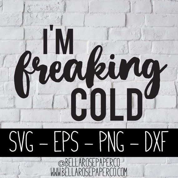 I M Freaking Cold Svg Svg Eps Dxf Png Svg Bundle For Etsy