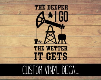 Oilfield Deeper I Go Wetter it Gets Vinyl Decal, Yeti Decal, Vinyl Car Decal, Laptop Decal, Window Decal, Custom Decal, Oilfield Life Decal