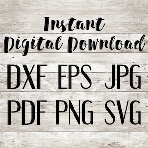 May include: Image with the words "Instant Digital Download" in a script font. Below are the file types: DXF, EPS, JPG, PDF, PNG, and SVG, all in a bold, sans-serif font. The background is a light wood grain pattern.
