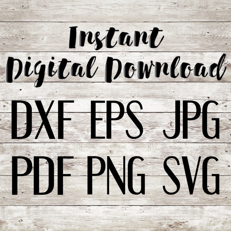 May include: Image with the words "Instant Digital Download" in a script font. Below are the file types: DXF, EPS, JPG, PDF, PNG, and SVG, all in a bold, sans-serif font. The background is a light wood grain pattern.