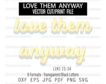 LOVE THEM ANYWAY - Luke 23:24, Religious clipart, cut/print file, Instant Download, dxf eps jpg pdf png svg Coffee Filled Sunshine