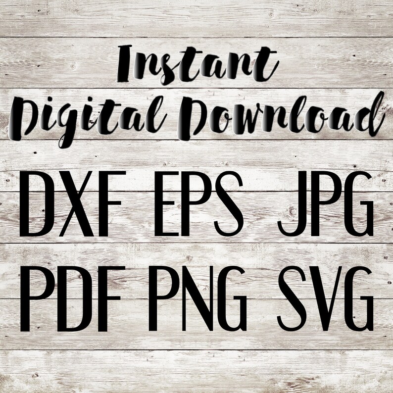 May include: Instant digital download graphic design files in DXF, EPS, JPG, PDF, PNG, and SVG formats.