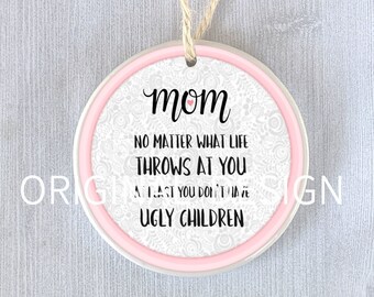 Funny Mom Ornament - Thanks For Not Having Ugly Children Gift, Personalized Sarcastic Mother's Day Keepsake, Custom Floral Mom Life Decor